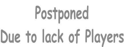 Postponed Due to lack of Players